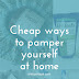 Budget-friendly Ways To Pamper Yourself