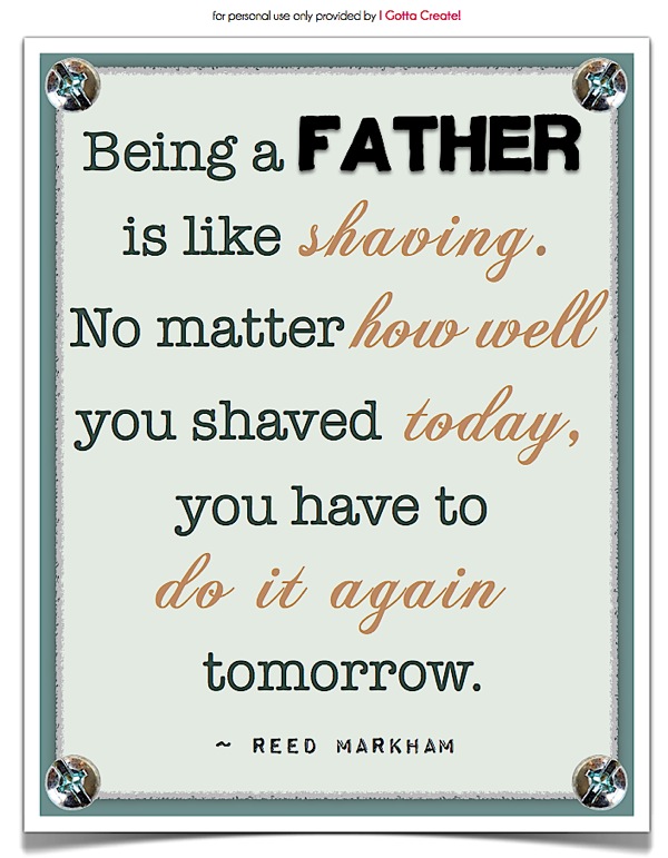 Printable quotes for fathers to frame or adhere to card blanks. Compliments of I Gotta Create!