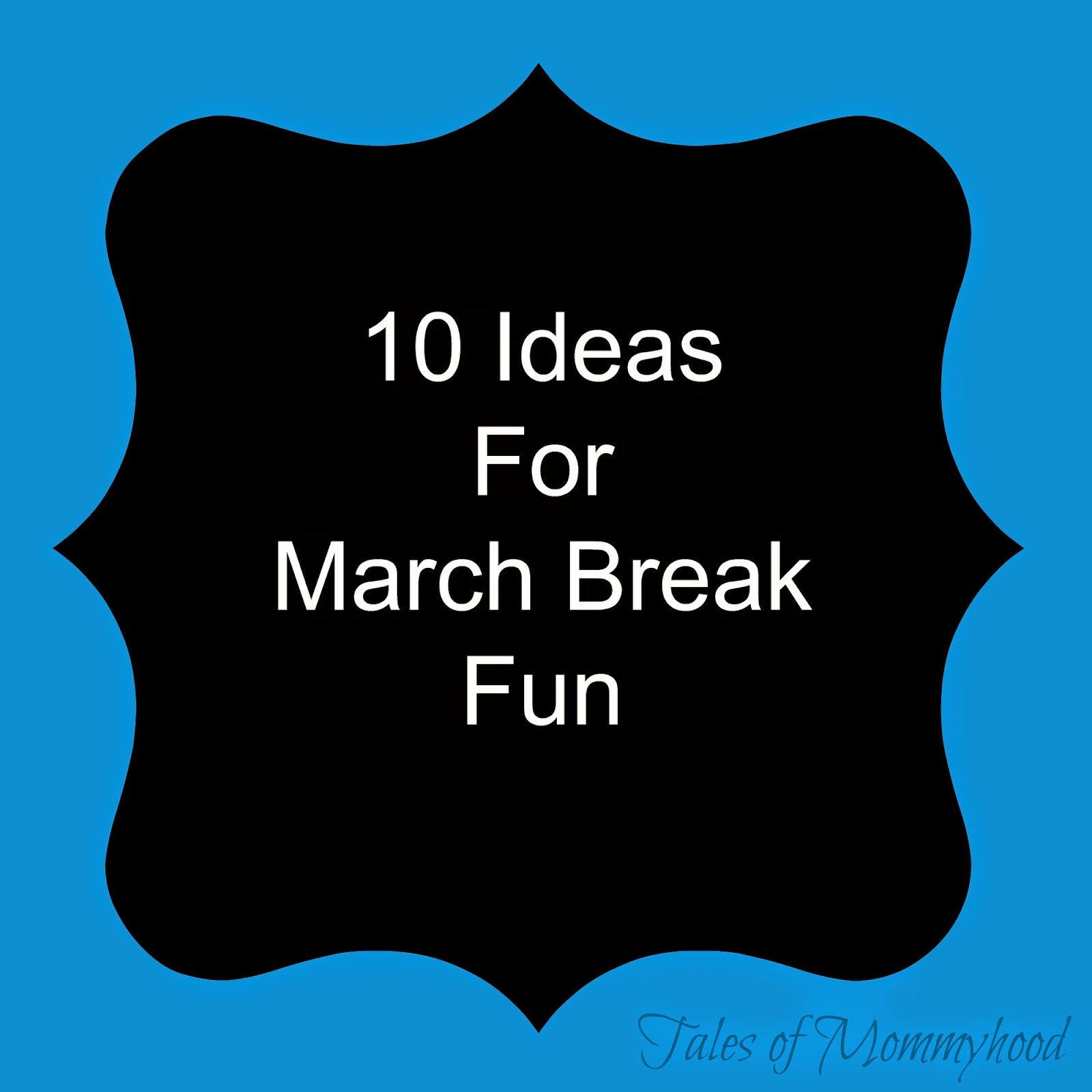 Tales of Mommyhood 10 Ideas For A Wonderful March Break