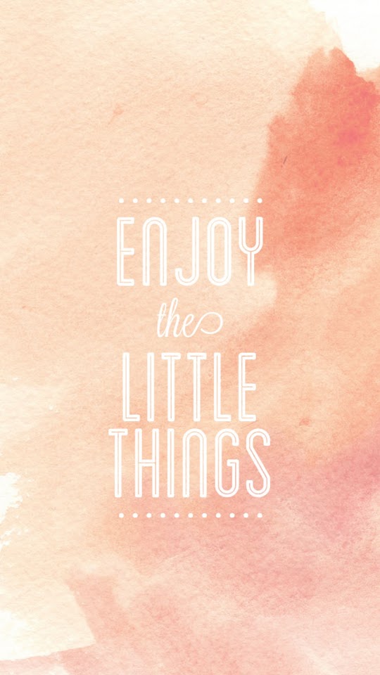 Enjoy The Little Things  Android Best Wallpaper