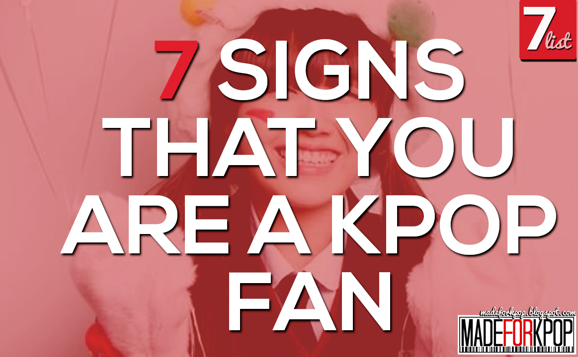7 SIGNS THAT YOU ARE A KPOP FAN MADE for KPOP