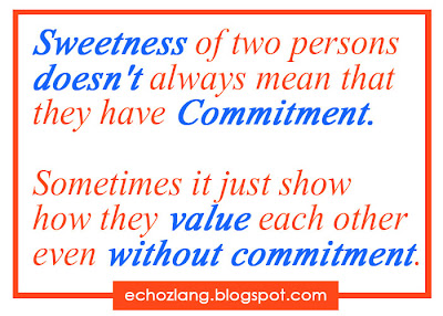 Sweetness of two persons doesn't always mean that they have commitment. Sometimes it just show how the value each other even without commitment 