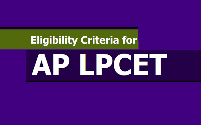 Eligibility Criteria for AP LPCET 2019 Notification Eligibility Criteria for AP LPCET