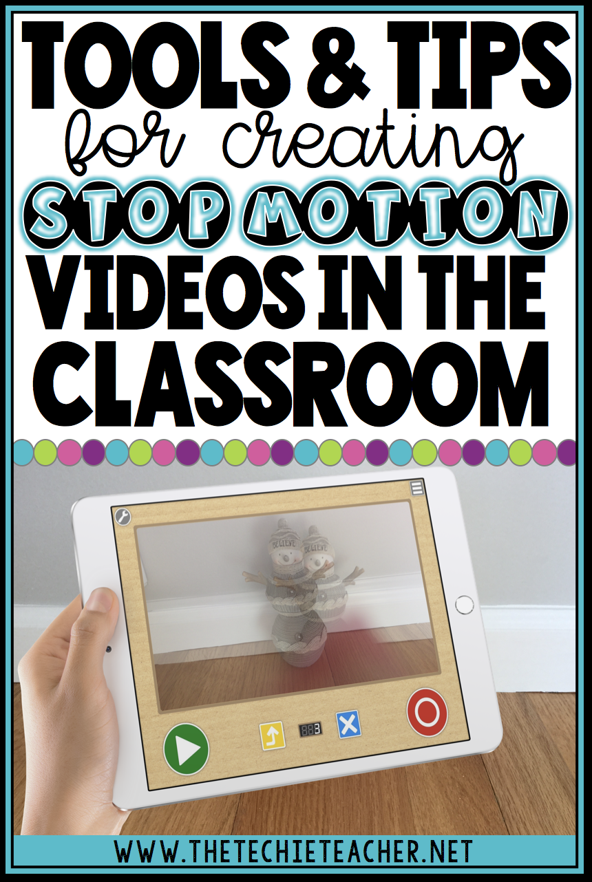 Tools and Tips for Creating Amazing Stop Motion Videos in the Classroom |  The Techie Teacher®