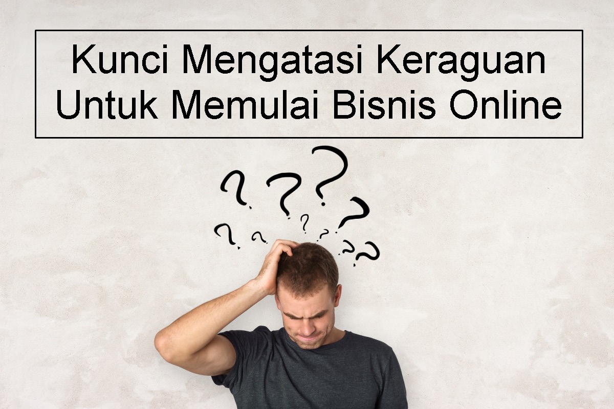 Kunci Mengatasi Keraguan Untuk Memulai Bisnis Online