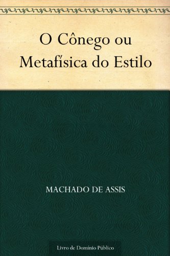O Cônego ou Metafísica do Estilo - Machado de Assis