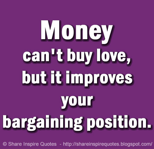 Money Cant Buy Love But It Improves Your Bargaining Position Share Inspire Quotes 