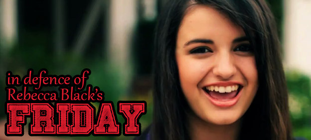 In Defence of Rebecca Black’s Friday