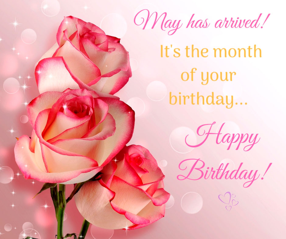 May has arrived it s the month of your birthday 