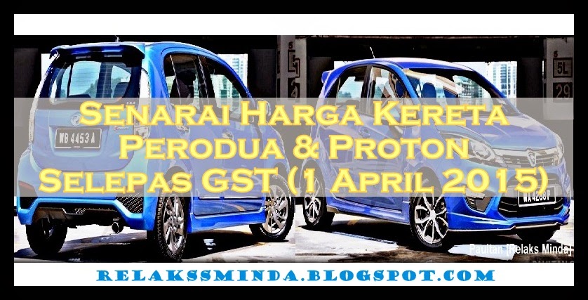 Harga Terkini Kereta Proton Dan Perodua Selepas GST  Relaks Minda
