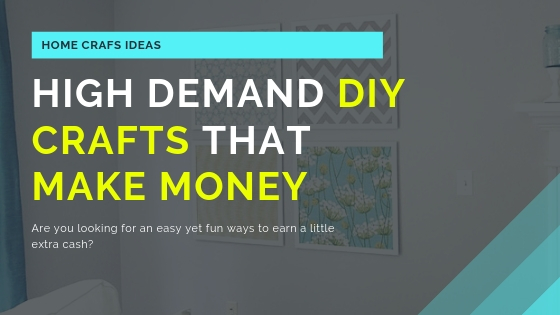 High Demand DIY Crafts That Make Money High Demand DIY Crafts That Make Money