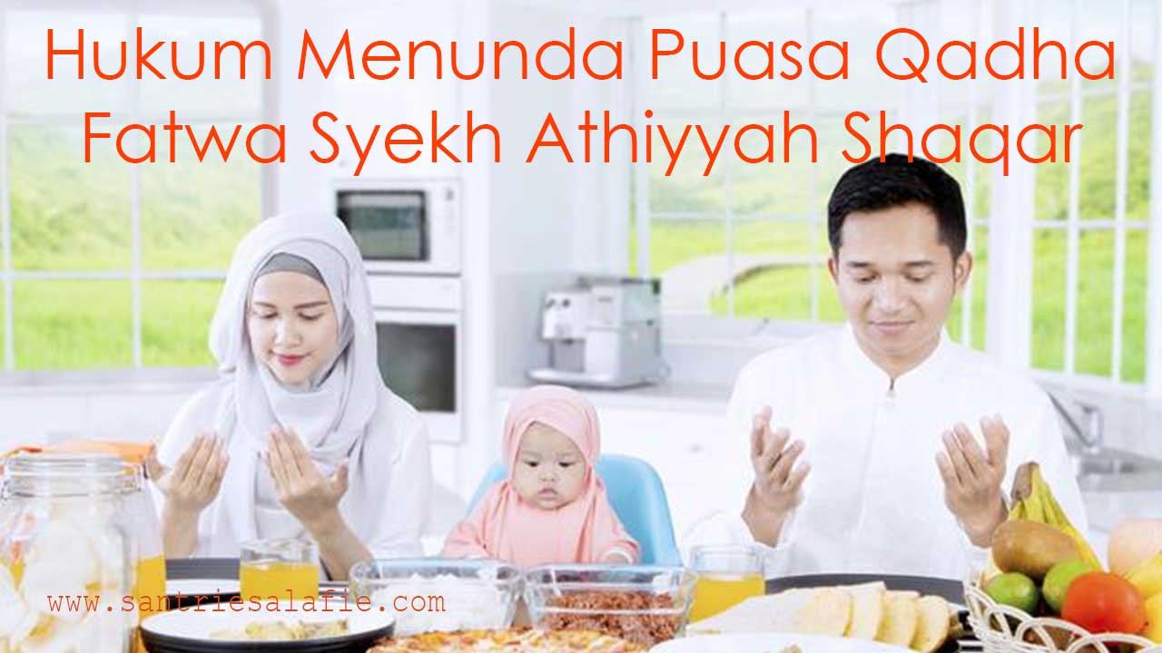 Hukum Menunda Puasa Qadha Fatwa Syekh Athiyyah Shaqar by Santrie Salafie