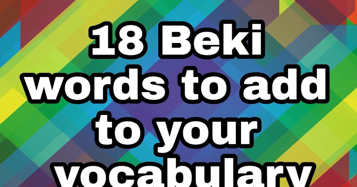 18 Beki Words To Add To Your Vocabulary 18-beki-words-to-add-to-your-vocabulary