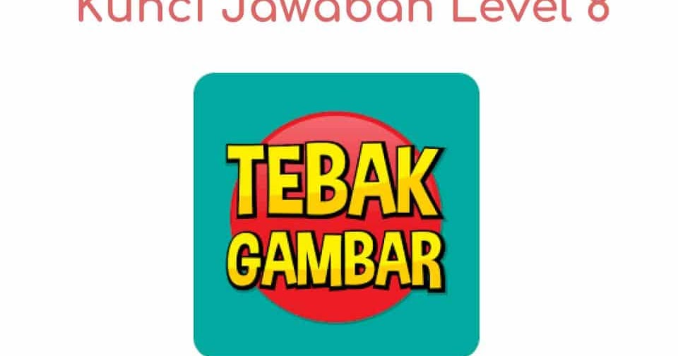 √ Kunci Jawaban Game Tebak Gambar Level 8 Terbaru 2019 - Sahabatinet.com