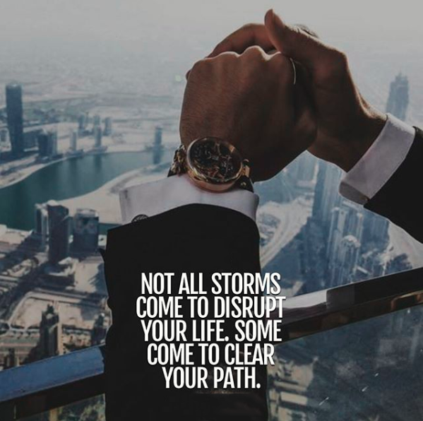 Not all storms come to disrupt your life, some come to clear your path.