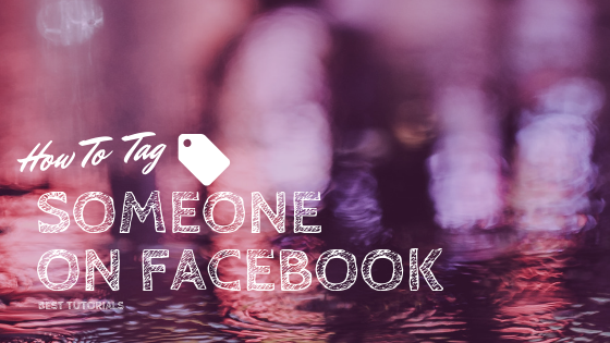 How Do You Tag someone In A Post On Facebook New 2019