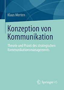 Konzeption von Kommunikation: Theorie und Praxis des strategischen Kommunikationsmanagements