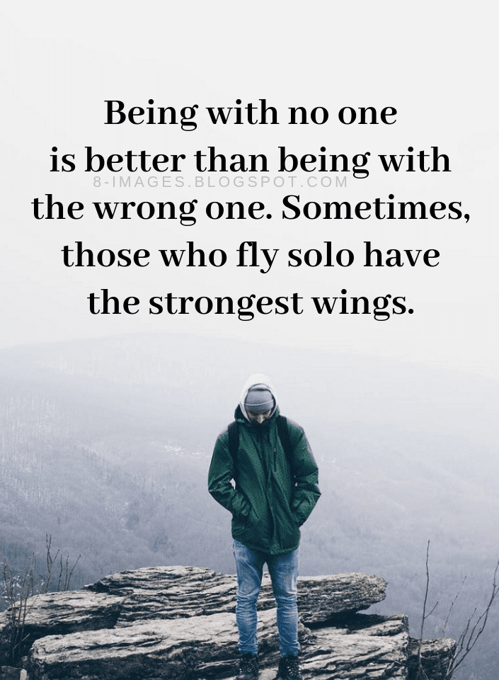 Quotes Being with no one is better than being with the wrong one. - Quotes