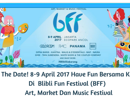 Save The Date! 8-9 April 2017 Have Fun Bersama Keluarga Di  Blibli Fun Festival (BFF)  Art, Market Dan Music Festival