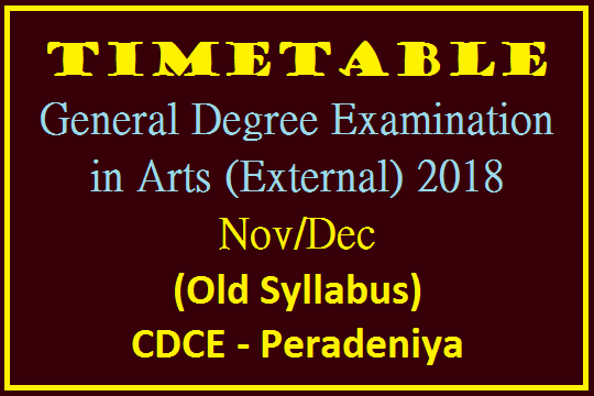 Timetable - General Degree Examination in Arts (External) 2018 Nov/Dec (Old Syllabus) CDCE - Peradeniya
