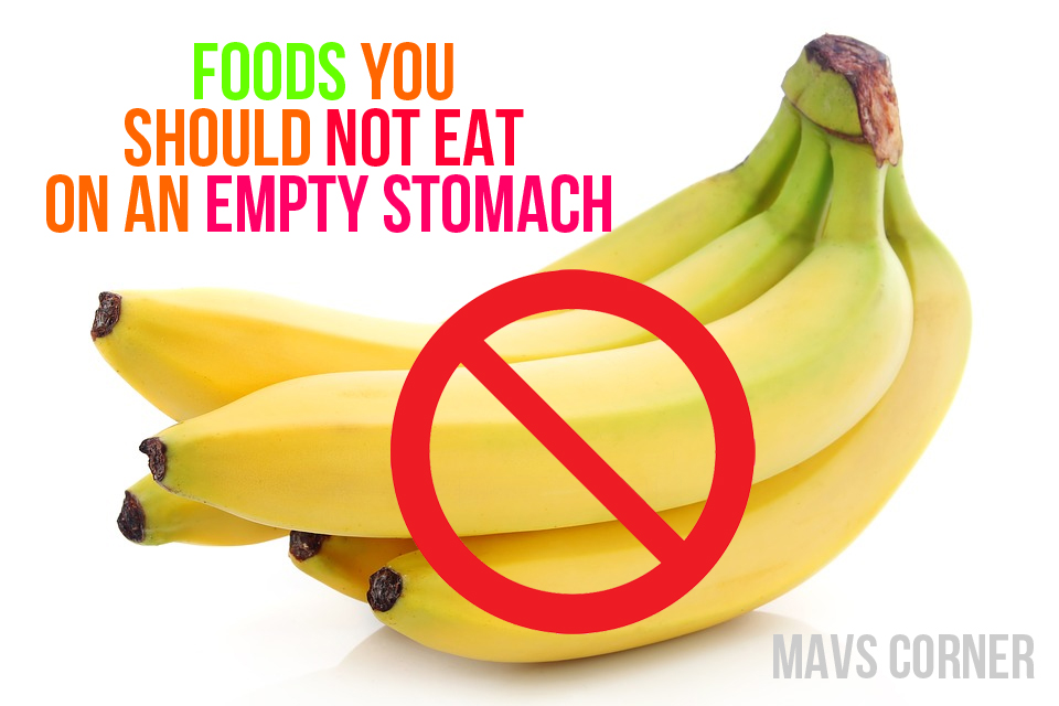 10 Foods You Should Not Eat on an Empty Stomach Mav's Corner