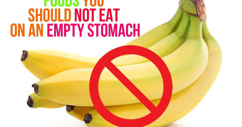 10 Foods You Should Not Eat on an Empty Stomach Mav's Corner