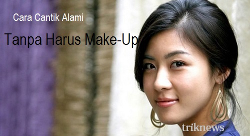 Cara Cantik Alami Tanpa Harus Make-Up