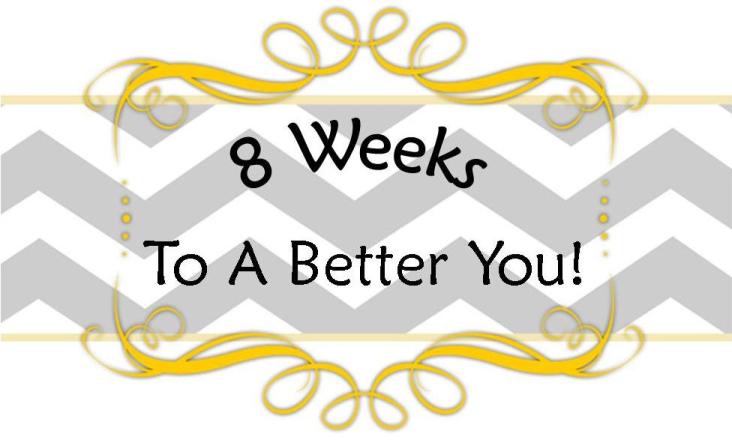 8 Weeks to a Better You!