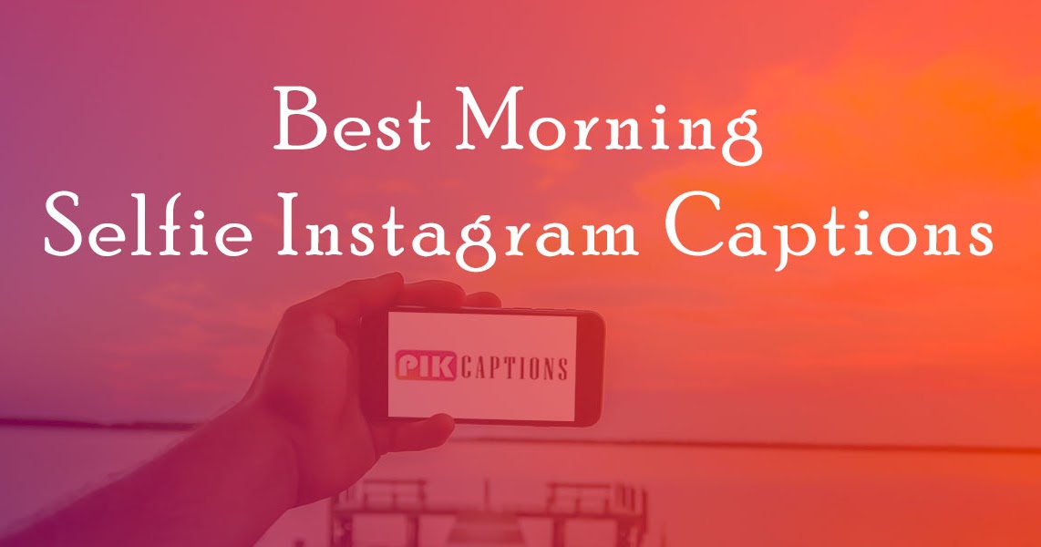 50+ Best Morning Selfie Instagram Captions Perfect Starting of The
