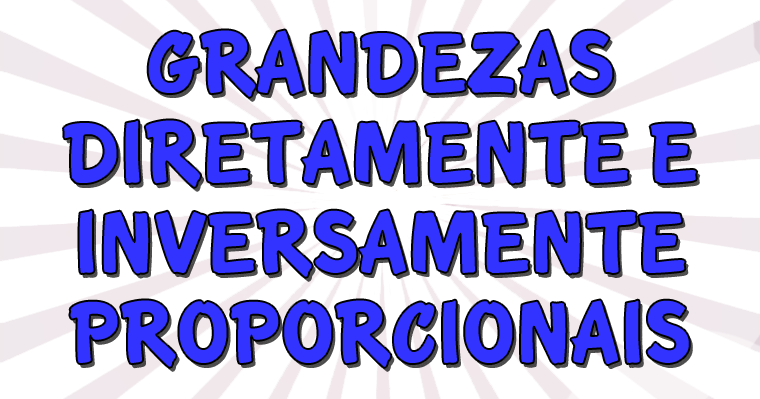 Grandezas diretamente e inversamente proporcionais | Matemática Genial