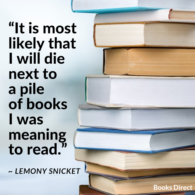 “It is most likely that I will die next to a pile of books I was meaning to read.” ~ Lemony Snicket   
