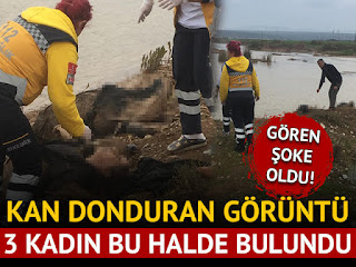 Kan donduran görüntü! 3 kadın bu halde bulundu