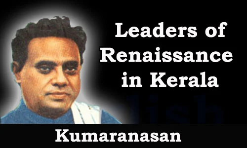 Kerala PSC - Leaders of Renaissance in Kerala - N. Kumaran Ashan