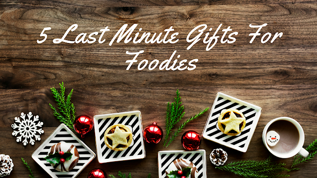5 Last Minute Gifts For Foodies