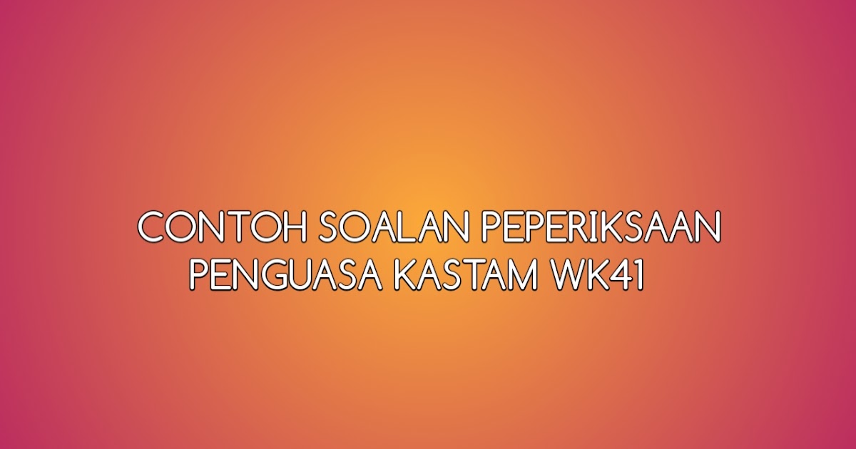 Contoh Soalan Peperiksaan Online Penguasa Kastam WK41 2019 