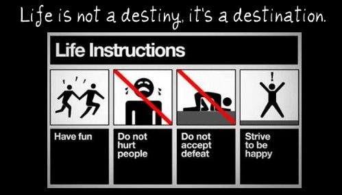 Life is not a destiny, it's a destination.