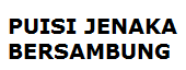 PUISI JENAKA BERSAMBUNG PUISI JENAKA BERSAMBUNG