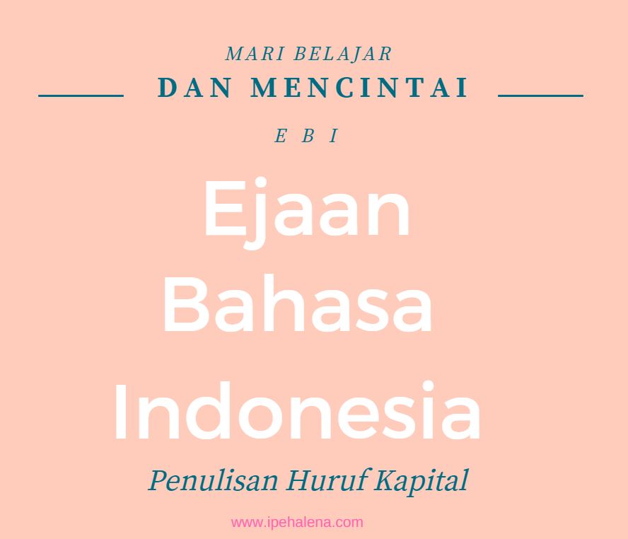 Cintai Ejaan Bahasa Indonesia  Penulisan Huruf Kapital  Ipeh Alena