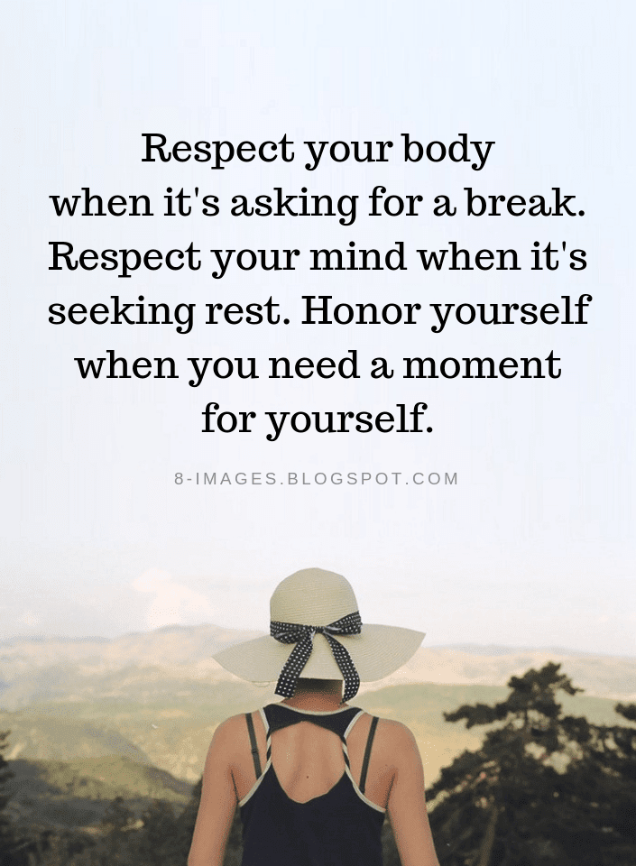 Respect your body when it s asking for a break respect your mind when 