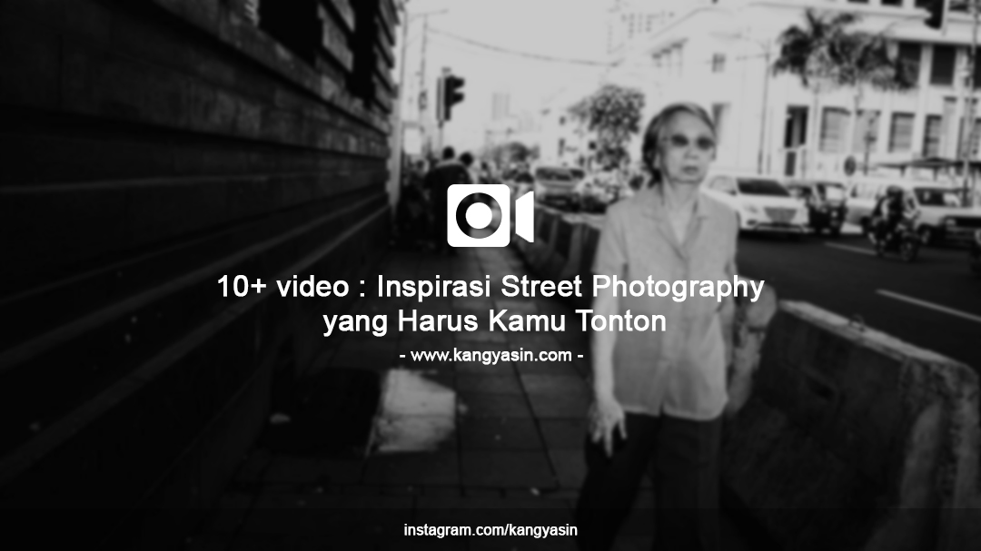 10 video inspirasi street photography yang harus kamu tonton 10 video inspirasi street photography yang harus kamu tonton