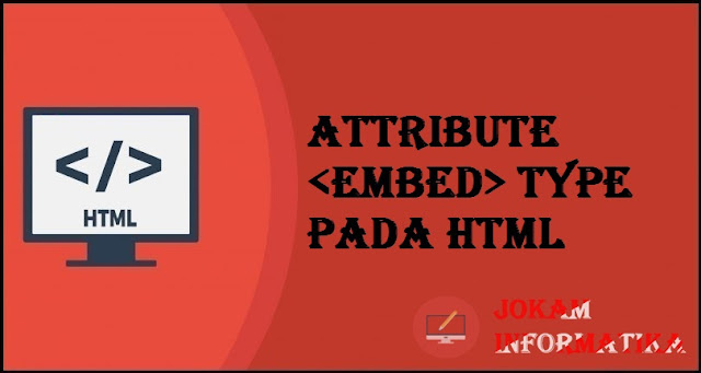 Tagging <embed> Type Attribute Pada Bahasa Pemrograman HTML - JOKAM INFORMATIKA Tagging <embed> Type Attribute Pada Bahasa Pemrograman HTML - JOKAM INFORMATIKA