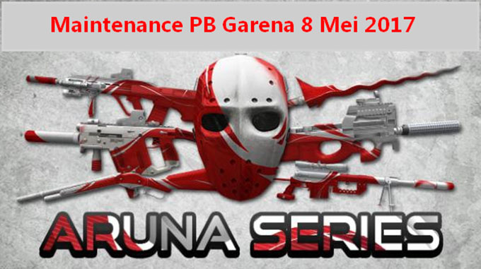 Maintenance PB Garena 8 Mei 2017 Maintenance Server PB Garena 8 Mei 2017 Aruna Series