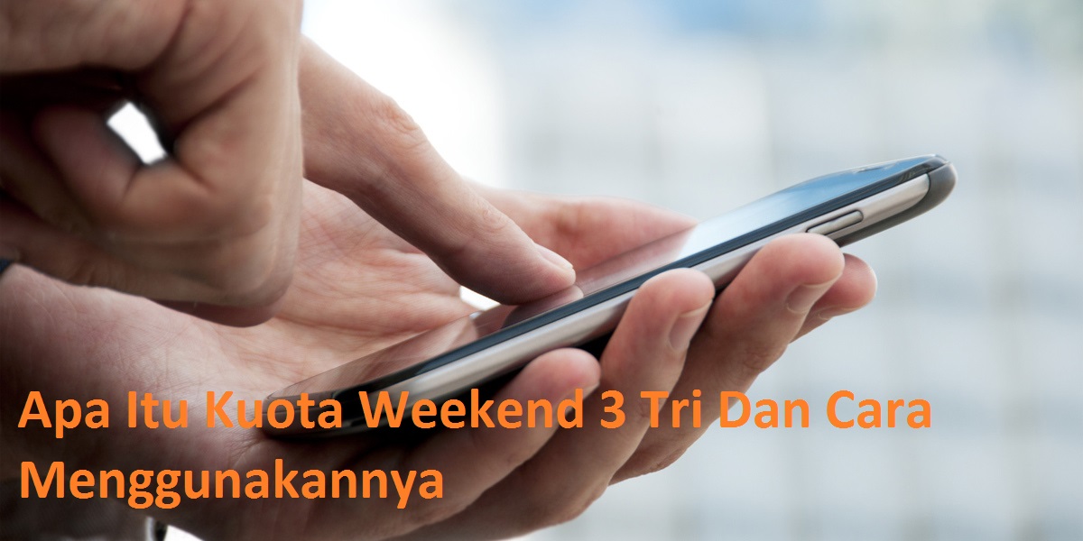 Apa Itu Kuota Weekend 3 Tri Dan Cara Menggunakannya
