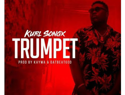 Kurl Songx – Trumpet (Prod. By Kaywa & DaBeatGod)