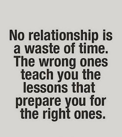 No relationship is a waste of time. The wrong ones teach you the lessons that prepare you for the right ones.