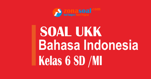 Soal Ukk Bahasa Indonesia Kelas 6 Semester 2 Terbaru