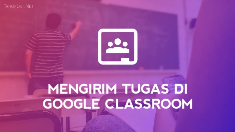 Cara Mengirim Tugas di Google Classroom