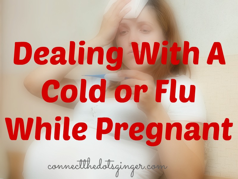 Connect the Dots Ginger Becky Allen Dealing With A Cold or Flu While Pregnant
