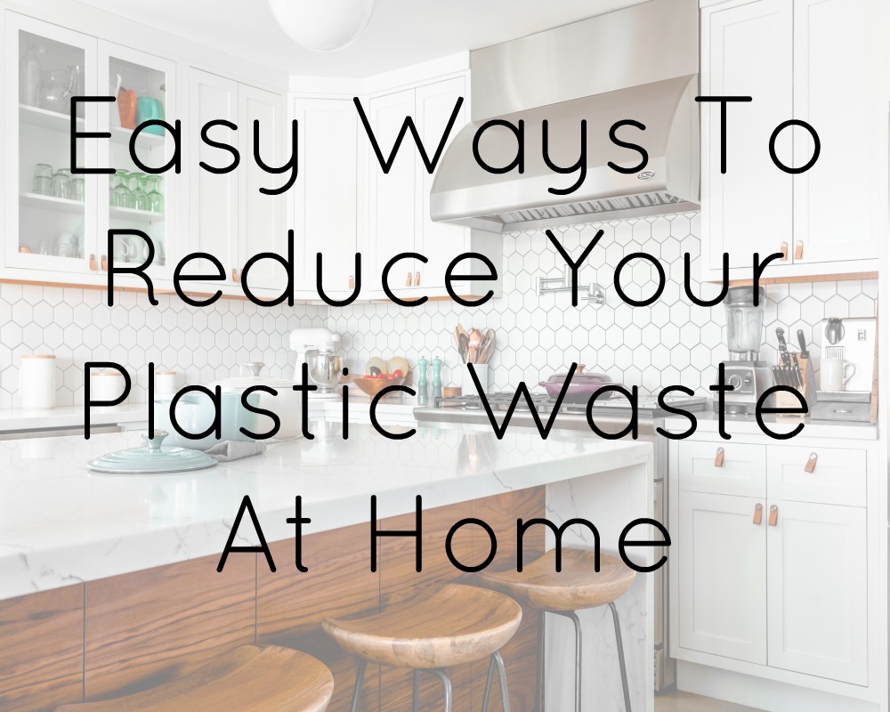 Easy Ways To Reduce Your Plastic Waste At Home Easy Ways To Reduce Your Plastic Waste At Home
