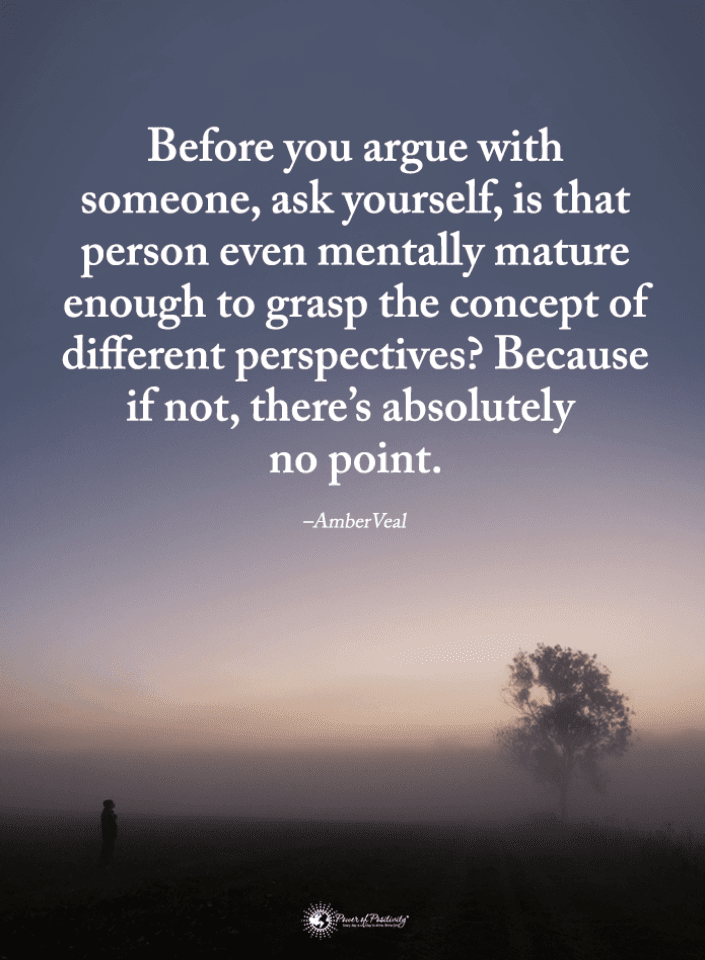 Before you argue with someone, ask yourself, is that person even